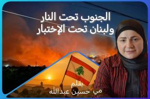 مي عبدالله: الجنوب تحت النار.. ولبنان تحت الاختبار